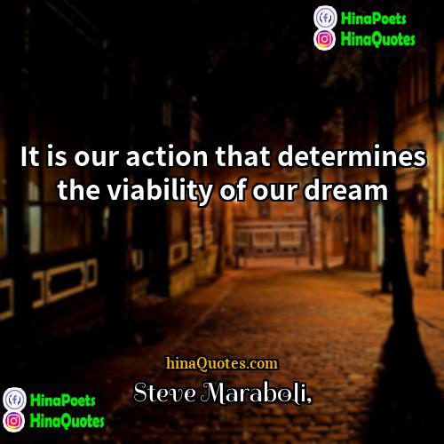 Steve Maraboli Quotes | It is our action that determines the